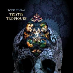 Todd Tobias - Tristes Tropiques