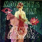 Moonchy & Tobias "Venus Mirror" EP Out Now!
