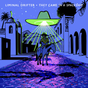 New Liminal Drifter Single - 'They Came In A Spaceship' Out Now New Liminal Drifter Single - 'They Came In A Spaceship' Out Now