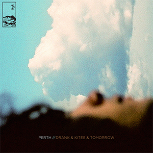 perth - 'Drank and Kites and Tomorrow'